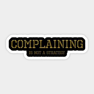 Complaining Is Not A Strategy Sticker